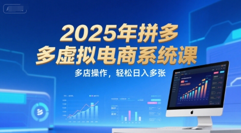 2025年拼多多虚拟电商系统课，多店操作，轻松日入多张-资源宝库