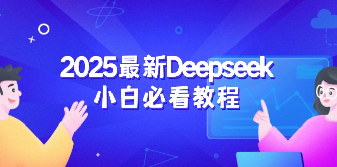 2025最新Deepseek小白必看教程：从注册登录到深度思考，一站式学习体验-资源宝库