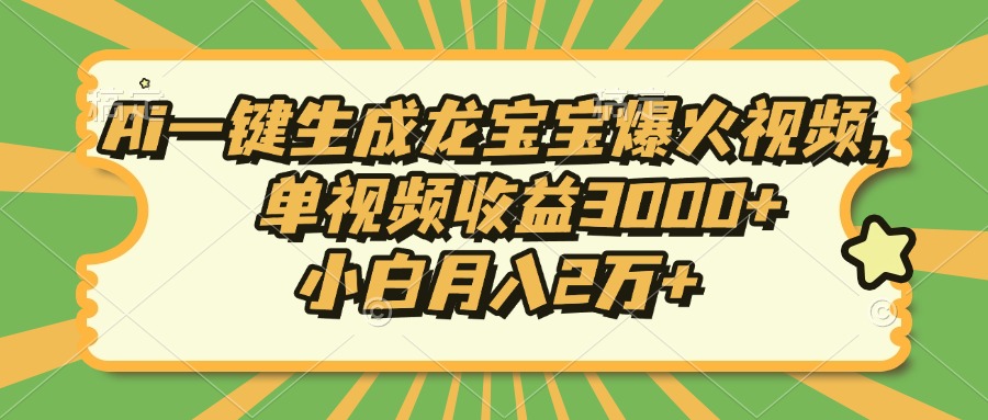 Ai一键生成龙宝宝爆火视频，单视频收益3000+，小白月入2万+-资源宝库