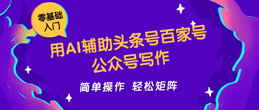 用AI辅助头条号百家号公众号写作简单操作轻松矩阵工作室日收5000+-资源宝库