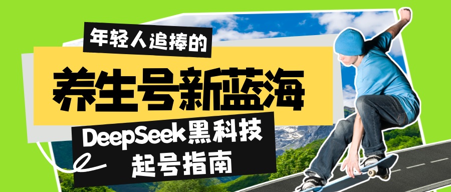 养生号新蓝海！DeepSeek黑科技起号指南：7天打造5W+爆款作品，素人日赚...-资源宝库
