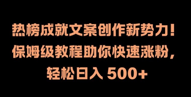 热榜成就文案创作新势力，保姆级教程助你快速涨粉，轻松日入 500+【揭秘】-资源宝库
