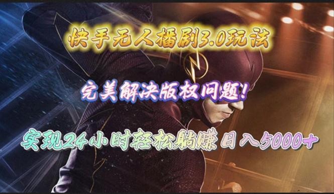 (10077期)快手无人播剧3.0玩法，完美解决版权问题，实现24小时轻松躺赚日入5000+-资源宝库
