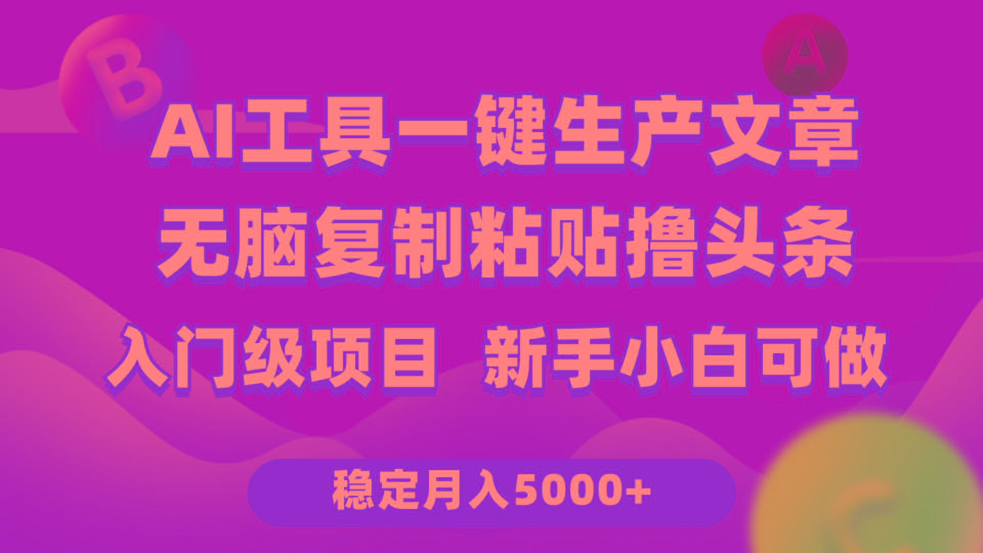 (9967期)利用AI工具无脑复制粘贴撸头条收益 每天2小时 稳定月入5000+互联网入门…-资源宝库