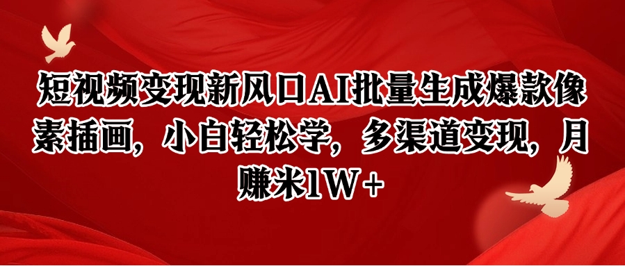 短视频变现新风口AI批量生成爆款像素插画,小白轻松学,多渠道变现,月赚米1W+-资源宝库