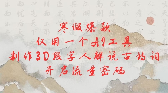 寒假爆款,仅用一个AI工具,制作3D数字人解说古诗词,开启流量密码-资源宝库