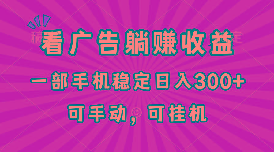 在家看广告躺赚收益，一部手机稳定日入300+，可手动，可挂机！-资源宝库