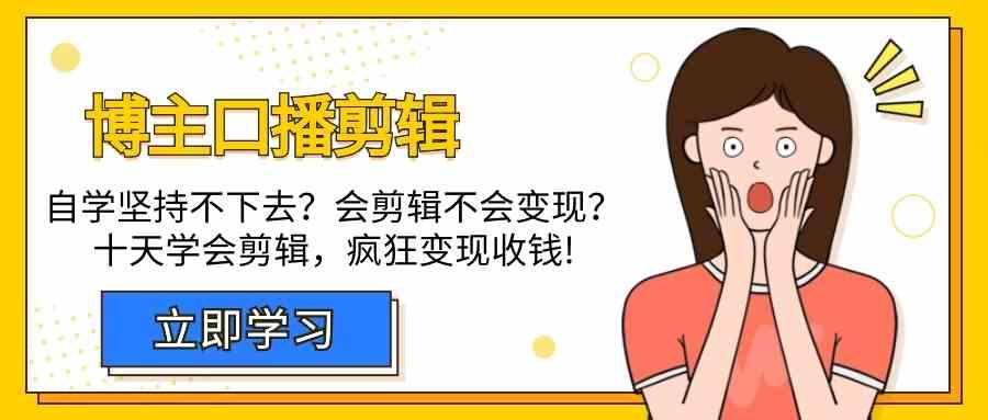 博主口播剪辑课，十天学会视频剪辑，解决变现问题疯狂收钱！-资源宝库