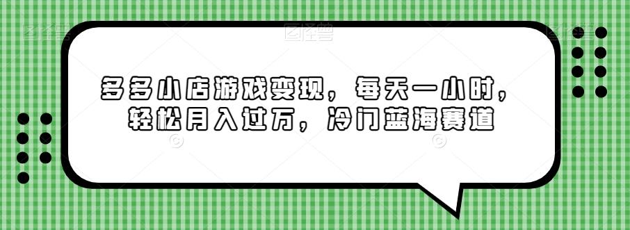 多多小店游戏变现，每天一小时，轻松月入过万，冷门蓝海赛道-资源宝库
