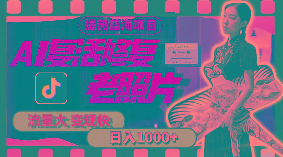 暴热蓝海项目，AI复活修复老照片，流量大 变现快 一天收入1000+教程+素材-资源宝库