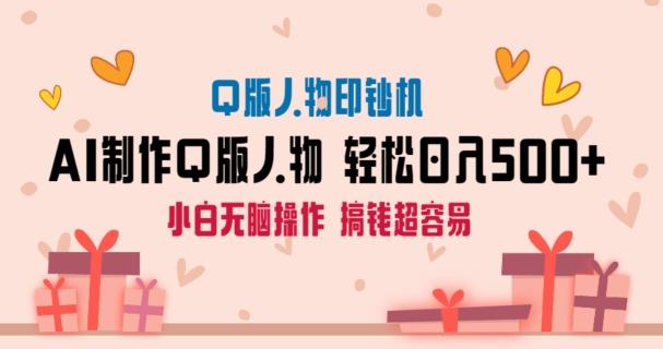 AI掘金最新玩法，Q版人物印钞机，日入500+小白无脑操作【揭秘】-资源宝库