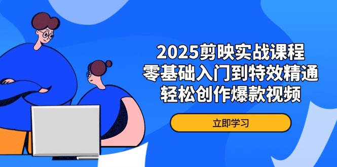 2025剪映实战课程,零基础入门到特效精通,轻松创作爆款视频-资源宝库