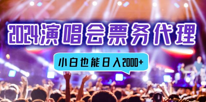 2024演唱会票务代理，全网最低价票务渠道，小白也能轻松日入2000+-资源宝库