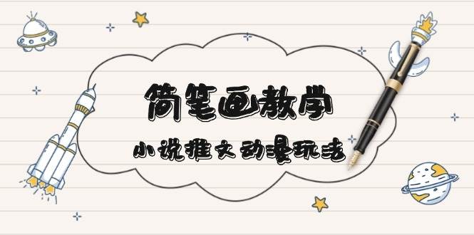 简笔画教学，小说推文动漫玩法，提供多种爆点文案写法，引爆社交媒-资源宝库