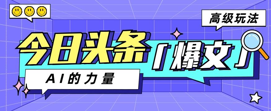 今日头条AI生成图文玩法教程，每天操作几分钟，轻轻松松多赚200+-资源宝库