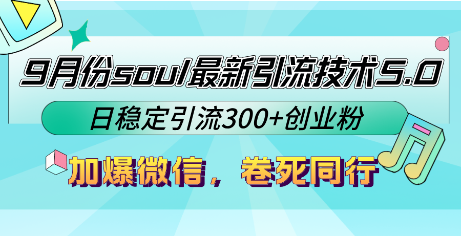9月份soul最新引流技术5.0，日稳定引流300+创业粉，加爆微信，卷死同行-资源宝库