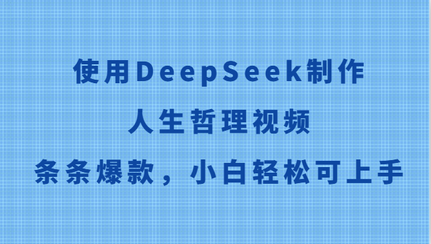 使用DeepSeek制作人生哲理视频,条条爆款,小白轻松可上手-资源宝库