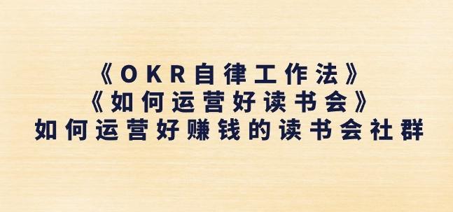 《OKR自律工作法》+《如何运营好读书会》如何运营好赚钱的读书会社群-资源宝库