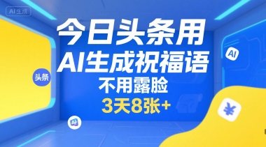 今日头条用AI生成祝福语,不用拍摄,不用露脸,3天8张+-资源宝库