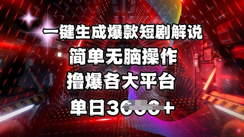 全网首发!一键生成爆款短剧解说，操作简单，撸爆各大平台，单日多张-资源宝库