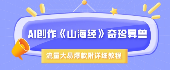 AI创作《山海经》奇珍异兽，超现实画风，流量大易爆款，附详细教程-资源宝库