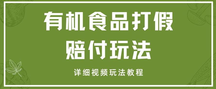 最新有机食品打假赔付玩法一单收益1000+小白轻松下车【详细视频玩法教程】【仅揭秘】-资源宝库