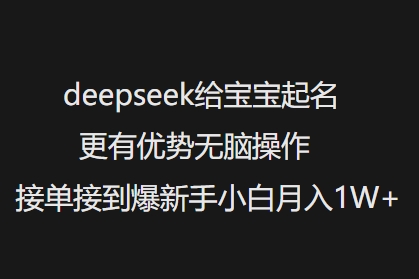 deepseek给宝宝起名更有优势无脑操作接单接到爆新手小白月入1W+-资源宝库