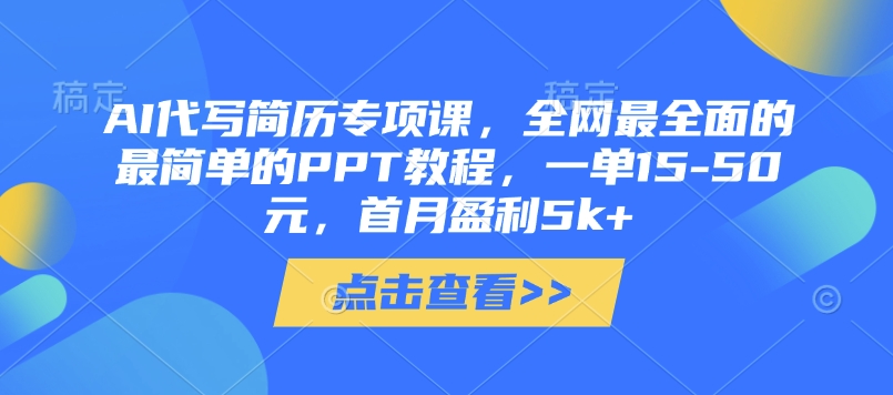 AI代写简历专项课，全网最全面的最简单的PPT教程，一单15-50元，首月盈利5k+-资源宝库