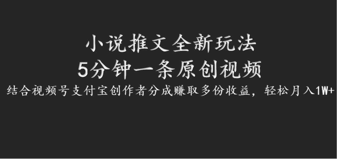 小说推文全新玩法，5分钟一条原创视频，结合视频号支付宝创作者分成赚取多份收益-资源宝库