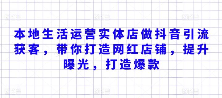 本地生活运营实体店做抖音引流获客，带你打造网红店铺，提升曝光，打造爆款-资源宝库
