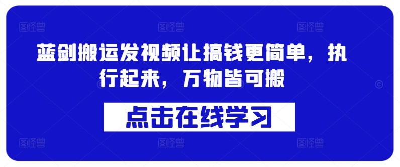 蓝剑搬运发视频让搞钱更简单，执行起来，万物皆可搬-资源宝库