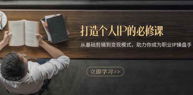 打造个人IP的必修课：从基础剪辑到变现模式，助力你成为职业IP操盘手-资源宝库