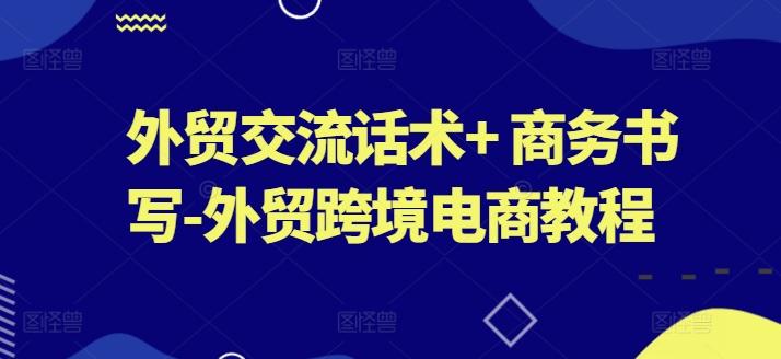 外贸交流话术+ 商务书写-外贸跨境电商教程-资源宝库