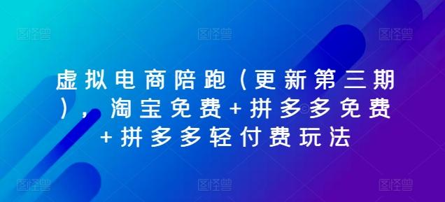 虚拟电商陪跑(更新第三期)，淘宝免费+拼多多免费+拼多多轻付费玩法-资源宝库