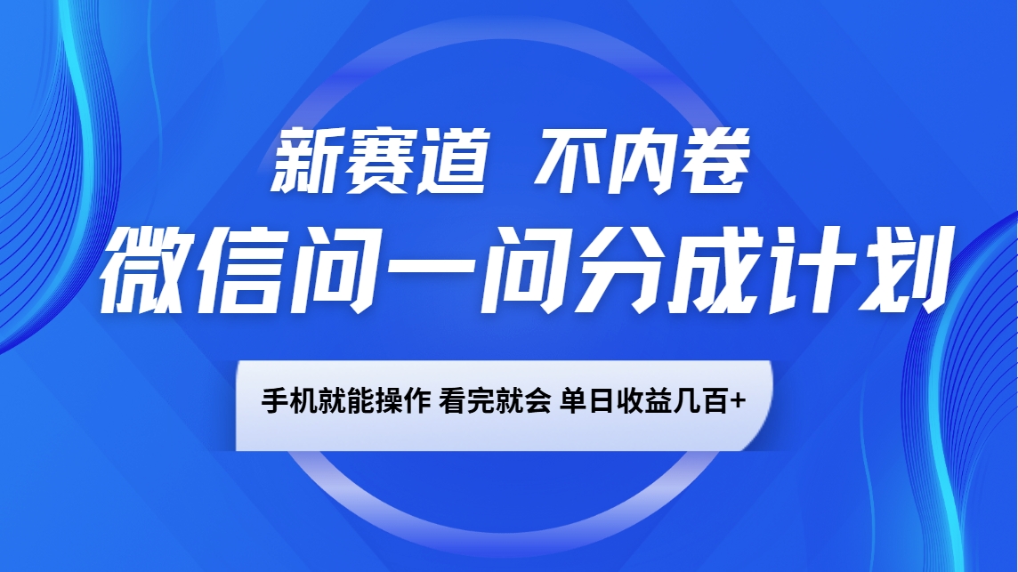 微信问一问分成计划，新赛道不内卷，长期稳定 手机就能操作，单日收益几百+-资源宝库