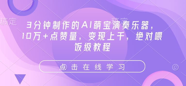 3分钟制作的AI萌宝演奏乐器，10万+点赞量，变现上千，绝对喂饭级教程-资源宝库