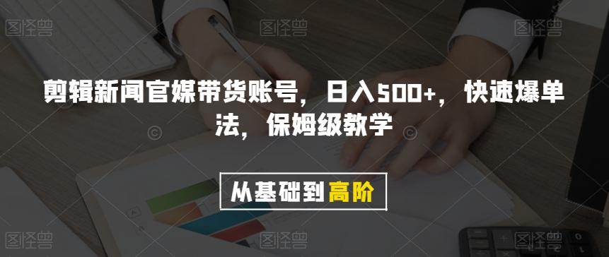剪辑新闻官媒带货账号，日入500+，快速爆单法，保姆级教学【揭秘】-资源宝库