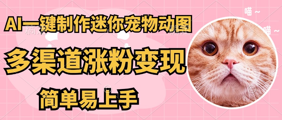 AI搬砖一件制作超迷你宠物图，5分钟一个成品，多渠道引流涨粉变现，简…-资源宝库
