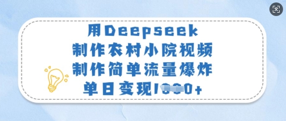 用Deepseek制作农村小院视频,制作简单流量爆炸,单日变现多张-资源宝库