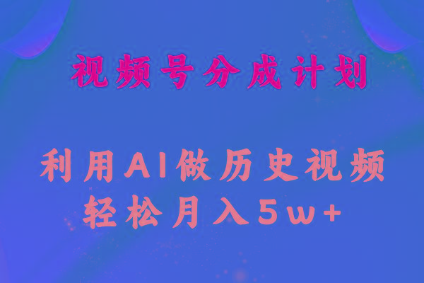 视频号创作分成计划  利用AI做历史知识科普视频 月收益轻松50000+-资源宝库