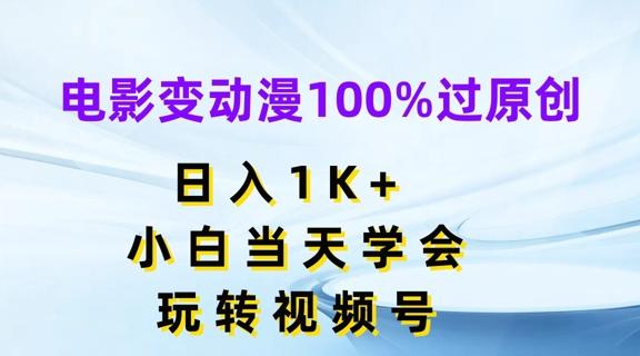电影变动漫100%过原创，日入1K+，小白当天学会，玩转视频号【揭秘】-资源宝库