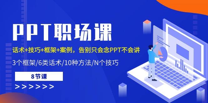 PPT职场课：话术+技巧+框架+案例，告别只会念PPT不会讲(8节课)-资源宝库