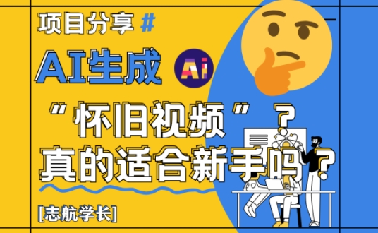 AI生成怀旧视频真的很适合新手？详细讲解！-资源宝库