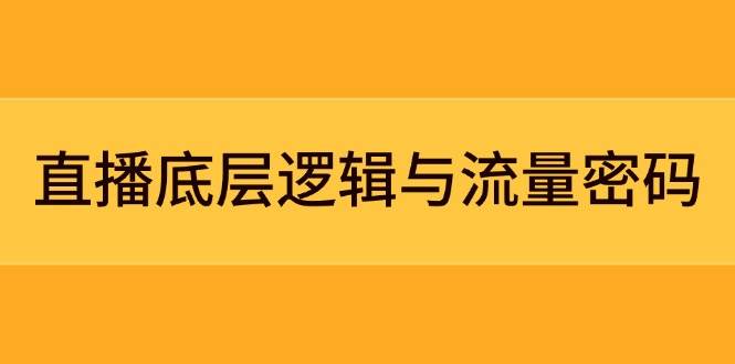 直播底层逻辑与流量密码:定位模型+案例拆解,急速流承接与数据优化全攻略-资源宝库