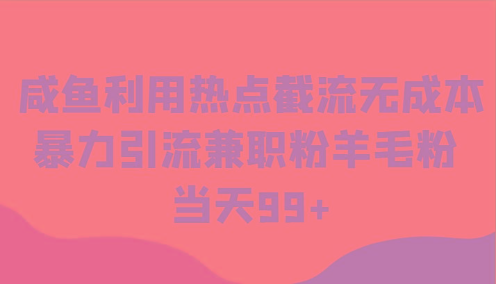 咸鱼利用热点截流无成本暴力引流兼职粉羊毛粉 当天99+-资源宝库