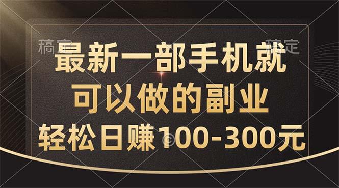 最新一部手机就可以做的副业，轻松日赚100-300元-资源宝库