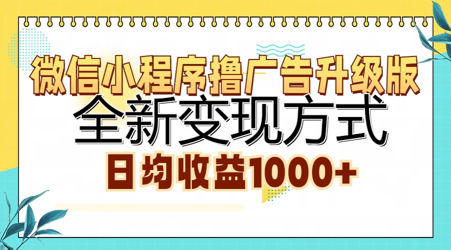 微信小程序撸广告升级版，全新变现方式，日均收益1000+-资源宝库