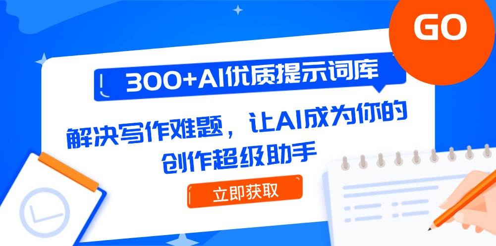 300+AI优质提示词库，解决写作难题，让AI成为你的创作超级助手-资源宝库