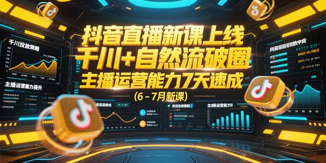 抖音直播新课上线,千川+自然流破圈,主播运营能力7天速成 (6-7月新课-资源宝库