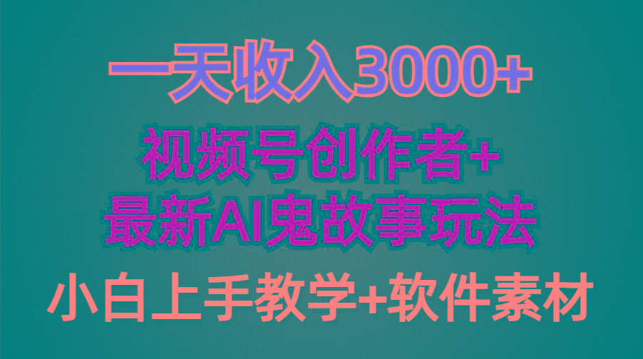 (9445期)一天收入3000+，视频号创作者AI创作鬼故事玩法，条条爆流量，小白也能轻...-资源宝库